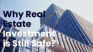 Read more about the article Why Real Estate Investment is Still Safe?