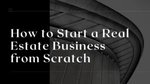Read more about the article How to Start a Real Estate Business from Scratch