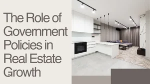 Read more about the article The Role of Government Policies in Real Estate Growth