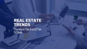 Read more about the article Real Estate Market Trends in Tier 2 and Tier 3 Cities