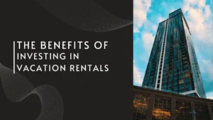 Read more about the article The Benefits of Investing in Vacation Rentals