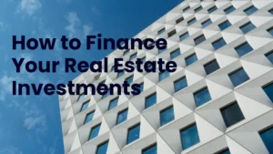Read more about the article How to Finance Your Real Estate Investments