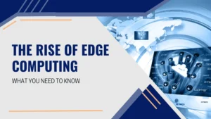 Read more about the article The Rise of Edge Computing: What You Need to Know