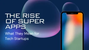 Read more about the article The Rise of Super Apps: What They Mean for Tech Startups
