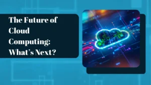 Read more about the article The Future of Cloud Computing: What’s Next?