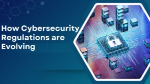 Read more about the article How Cybersecurity Regulations are Evolving