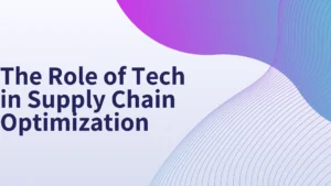 Read more about the article The Role of Tech in Supply Chain Optimization