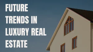 Read more about the article Future Trends in Luxury Real Estate